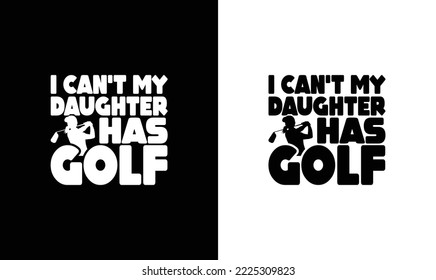 I Can't My Daughter Has Golf T shirt design, typography