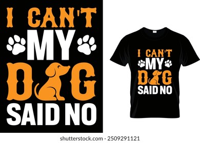 I can't my dog said no - Dog T Shirt Design