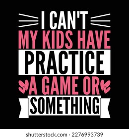 i can't my kids have practice a game or something, baby saying tee shirt, gaming lover kids graphic vector art 