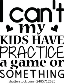 I can't, my kids have practice, a game or something , funny  Design, Sarcastic quotes, T-Shirt