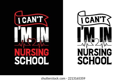 I can't I'm in Nursing School Nurse Quote T shirt design, typography