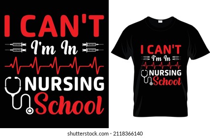 I Can't I'm In Nursing School- Nurse t-shirt, nursing t-shirt Design