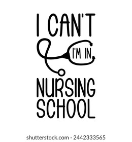 I Can't I'M In Nursing School T-shirt Design