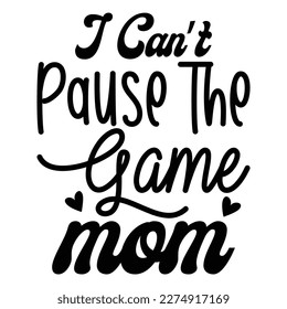 I Can't pause the game mom, Mother's day shirt print template,  typography design for mom mommy mama daughter grandma girl women aunt mom life child best mom adorable