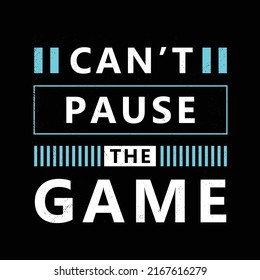 can't pause the game . typography for t shirt design, tee print, applique, fashion slogan, badge, label clothing, jeans, or other printing products. Vector illustration
