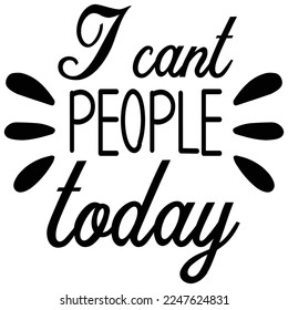 I Can't People Today Shirt Design