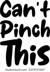 Can't Pinch This print ready file