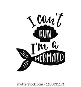 I can't run I'm a mermaid. Inspirational quote about summer. Modern calligraphy phrase with hand drawn tail, seashell. Vector illustration isolated for print and poster. Typography design.