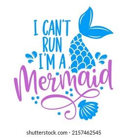 I can't run, I'm a Mermaid - Inspirational quote about summer. Funny typography with mermaid with fish tail. Simple vector lettering for print and poster. Girly design.