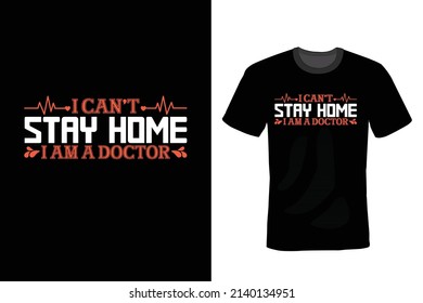 I Can't Stay Home I Am A Doctor, Doctor T shirt design, vintage, typography