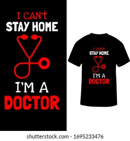 I Can't Stay Home I am a Doctor-Corona Virus T-shirt Vector.