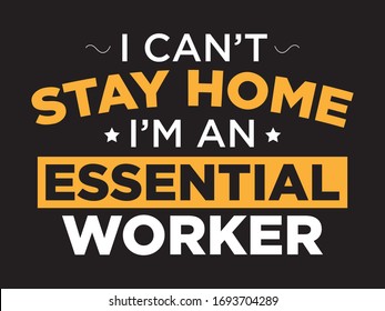 I can't Stay Home I'm an Essential Worker / Quotes and Beautiful Typography tshirt Design Poster Vector Illustration art in Background