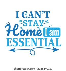 I Can't Stay Home ,I am Essential Quote ,- Appreciation for essential worker,