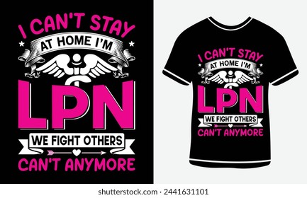 I can't stay at home I'm LPN we fight others can't anymore - Nurse T shirt design - vector art - Print 