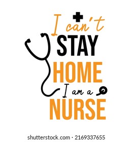 i can't stay home, i am a nurse , nurse quote lettering vector