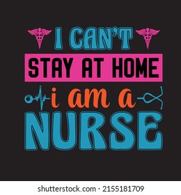 I can't stay at home i am a nurse t-shirt design