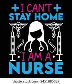 I can't stay home i am a nurse  t-shirt design 