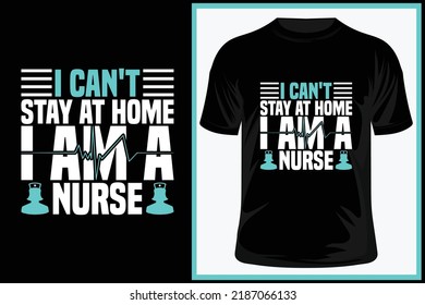 I can't stay at home i am a nurse . Nurse Typography T-shirt, T-shirt Vector Template, Print Template, typography quotes, illustration,  Nurse vector T-shirt,