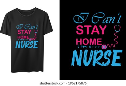 I Can't Stay Home I Am A Nurse Vector T-Shirt Design Design, Quotes Design, Nurse Typography Design