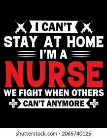 I Can't Stay At Home I'm A Nurse We Fight When Others Can't Anymore t-shirt design