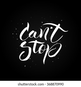 Can't stop. Hand drawn calligraphic inspiration quote with ink spots at black background.