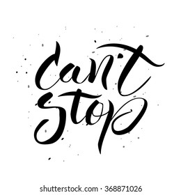 Can't stop. Hand drawn calligraphic inspiration quote with ink spots at white background.