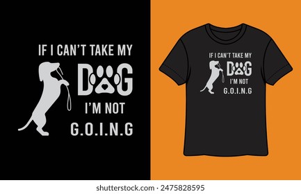 If I Can't Take My Dog I'm Not Going Ready To Print T Shirt Design, Wall Art, Mug, Sticker, Banner, Tee, Hoodie, Vector, Illustration