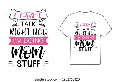 I Can't Talk Right Now I'm Doing Mom Stuff T shirt Design. Mom Typography t-shirt. Design template for t shirt print, poster, cases, cover, banner, gift card, label sticker, flyer, mug.