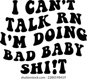 I Can't Talk RN I'm Doing Bad Baby Shit
