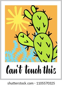 Can't touch this. Text decorated  cactus and inspirational quote.  Cute hand drawn greeting cards poster logo sign print label banner. A poster with cactuses. 