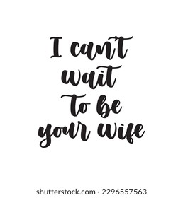 I can't wait to be your wife quote. Ink hand lettering. Modern brush calligraphy. Handwritten phrase. Inspiration graphic design typography element. Cute simple vector sign.