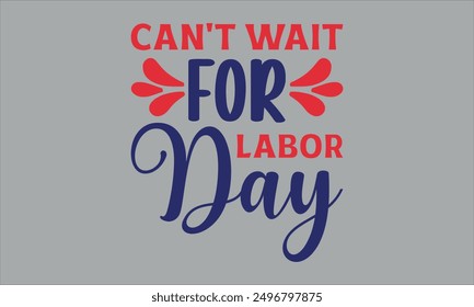 can't wait for labor day - labor t shirts design, Calligraphy t shirt design,Hand drawn lettering phrase, Silhouette,Isolated on white background, Files for Cutting Cricut and  EPS 10