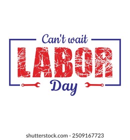 Can't Wait Labor Day  - Labor Day Typography T-Shirt Design Vector, International Workers Day illustration