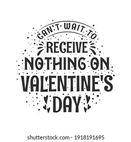 Can't wait to receive nothing on valentine's day - valentines celebration for single