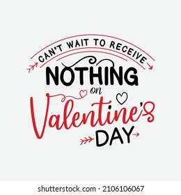 Can't Wait To Receive Nothing On Valentines Day vector illustration , hand drawn lettering with anti valentines day quotes, funny valentines typography for t-shirt, poster, sticker and card