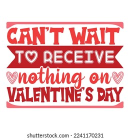 Can't wait to receive nothing on valentine's day shirt