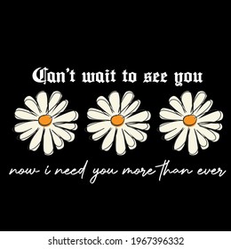 Can't wait to see you fashion slogan print illustration with daisies . Vector graphics for t-shirt print and other uses.