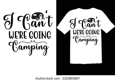 I Can't We're Going Camping svg design