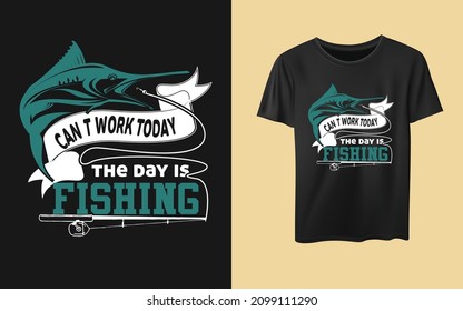 Can't work today the day is fishing t-shirt design, new year resolution t-shirt design. inspiration t-shirt, quotes, fishing lover, hunting