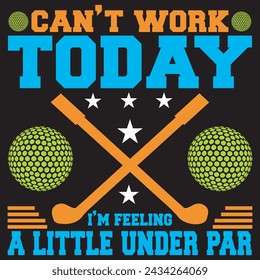 Can't Work Today I'm Feeling A Little Under Par. T-shirt Design. Vector Illustration