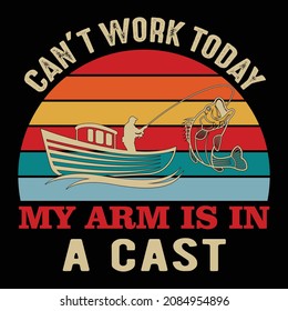 Can't Work Today My Arm Is In A Cast. Fishing T-Shirt Vector Design Template.