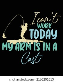 I Can't Work Today My Arm is in a cast Funny Fishing Vintage Shirt for Fisherman Typography Lettering Shirt