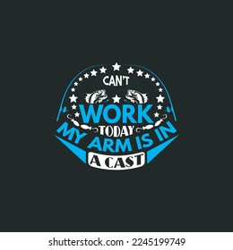 can't work today my arm is in a cast - fishing typographic slogan design vector graphic.