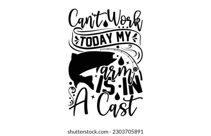 Can't Work Today My Arm Is In A Cast - Fishing SVG Design, Hand written vector design, Illustration for prints on T-Shirts, bags and Posters, for Cutting Machine, Cameo, Cricut.
