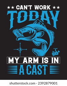 Can't work today my arm is an a cast fishing lover t-shirt design
