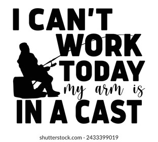I Cant Work Today My Arm Is In A Cast T shirt Design,Fishing Svg,Fishing Quote Svg,Fisherman Svg,Fishing Rod,Dad Svg,Fishing Dad,Father's Day,Lucky Fishing Shirt,Cut File,Commercial Use svg