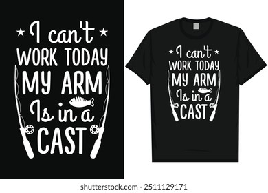 I can't work today my arm is in a cast fishing fisherman typography graphics tshirt design