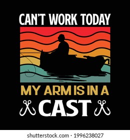 Can't work today my arms is in a cast fishing quote. Fishing t-shirt design vector. Fisherman, fishing boat and fishing hook vector.