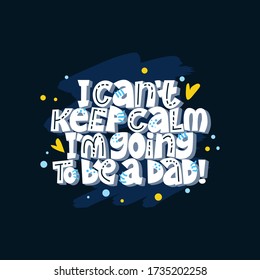 I cant't keep calm I'm going to be a dad. Bright lettering quote on the dark background. Typography phrase for a gift card, banner, badge, poster, print, label.