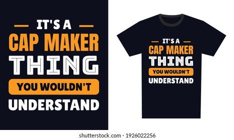 Cap Maker T Shirt Design. It's a Cap Maker Thing, You Wouldn't Understand